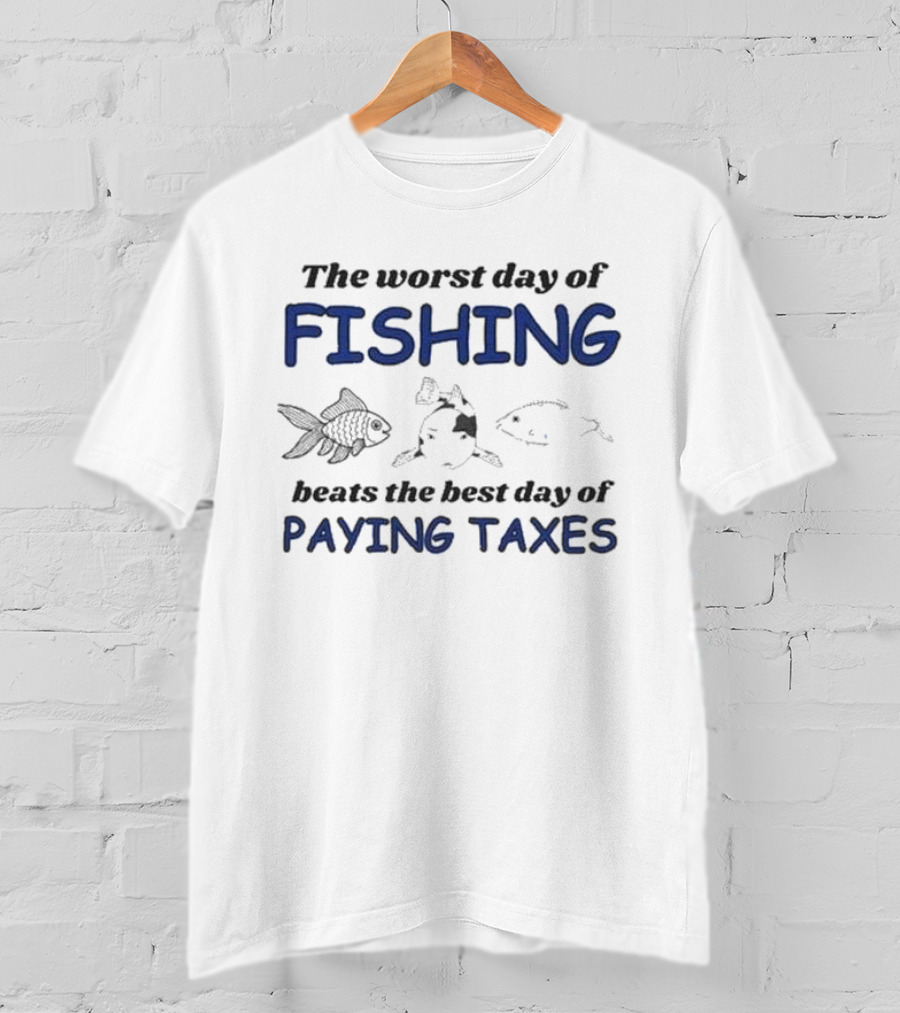 The Worst Day Of Fishing With Illustrations Of Three Fish Beats The Best Day Of Paying Taxes T-Shirt