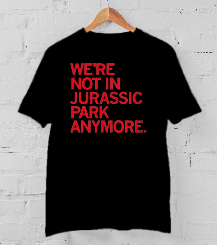 We're Not In Jurassic Park Anymore Retro Dinosaur Movie Reference T-Shirt