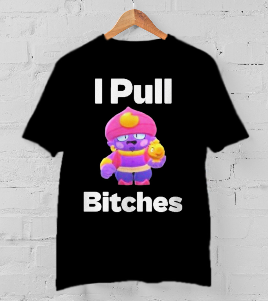 I Pull Bitches Brawl Stars Character T-Shirt