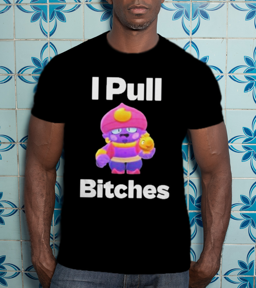 I Pull Bitches Brawl Stars Character T-Shirt