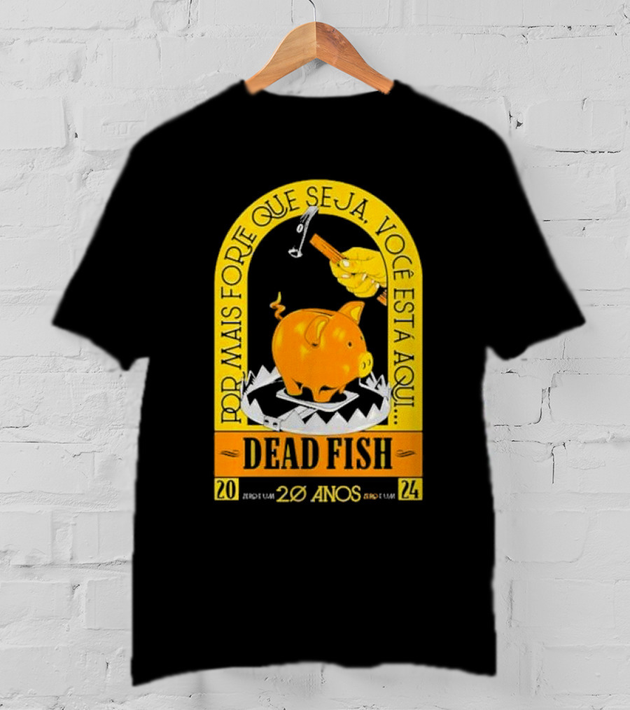 Por Mais Forte Que Seja Você Está Aqui Dead Fish 20 Anos T-Shirt