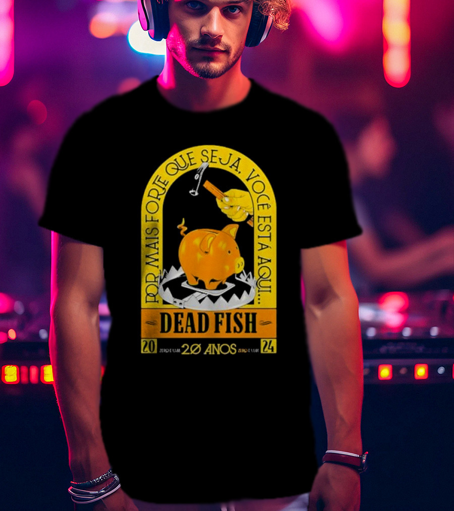 Por Mais Forte Que Seja Você Está Aqui Dead Fish 20 Anos T-Shirt