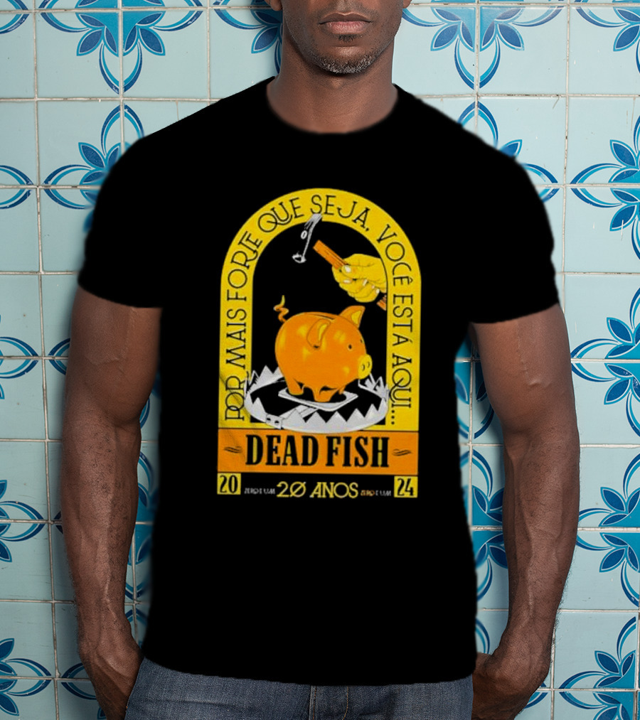 Por Mais Forte Que Seja Você Está Aqui Dead Fish 20 Anos T-Shirt