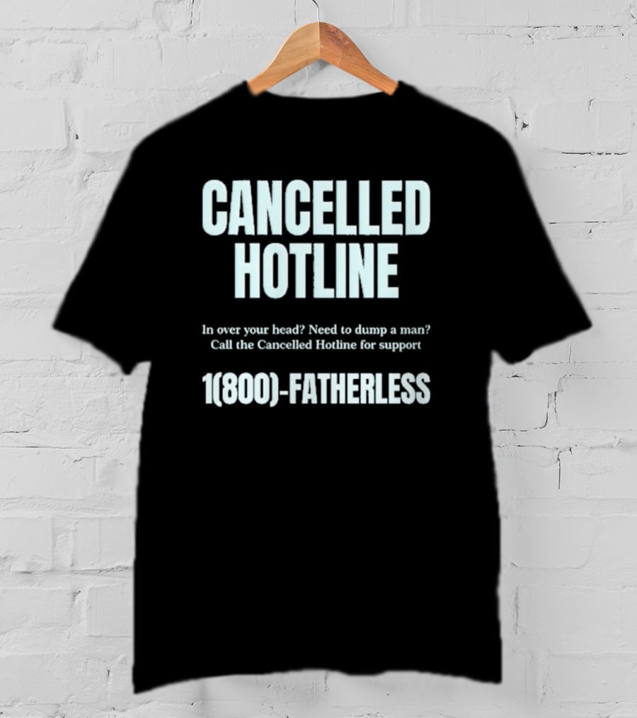 Cancelled Hotline 1800 Fatherless Dump A Man Call For Support T-Shirt