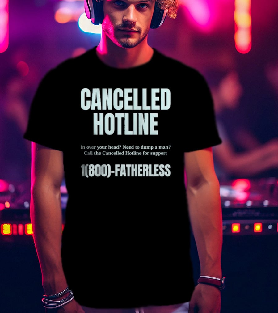 Cancelled Hotline 1800 Fatherless Dump A Man Call For Support T-Shirt