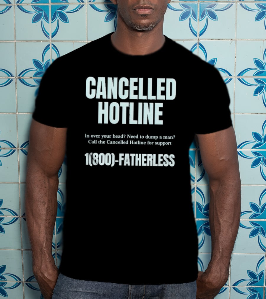 Cancelled Hotline 1800 Fatherless Dump A Man Call For Support T-Shirt