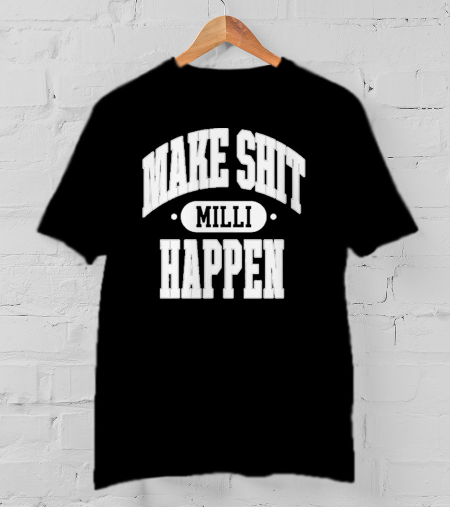 Make Shit Happen Milli T-Shirt