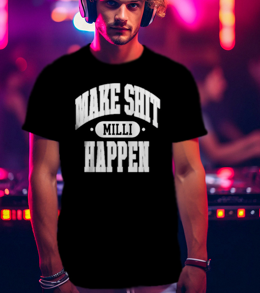 Make Shit Happen Milli T-Shirt