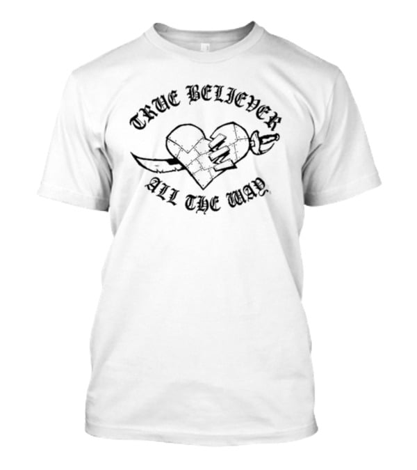 True Believer All The Way T-Shirt