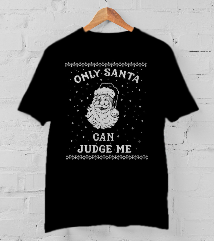 Only Santa Can Judge Me Ugly Christmas Sweater T-Shirt
