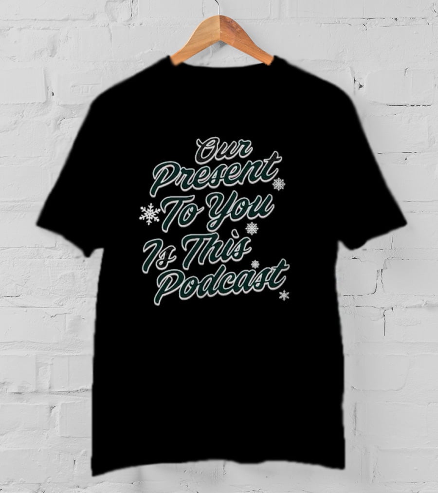 Our Present To You Is This Podcast With Snowflakes T-Shirt