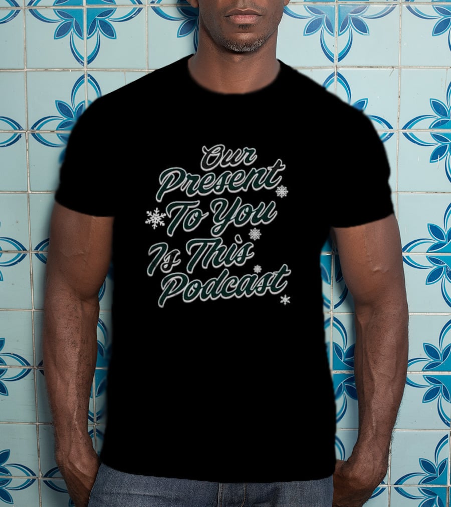 Our Present To You Is This Podcast With Snowflakes T-Shirt