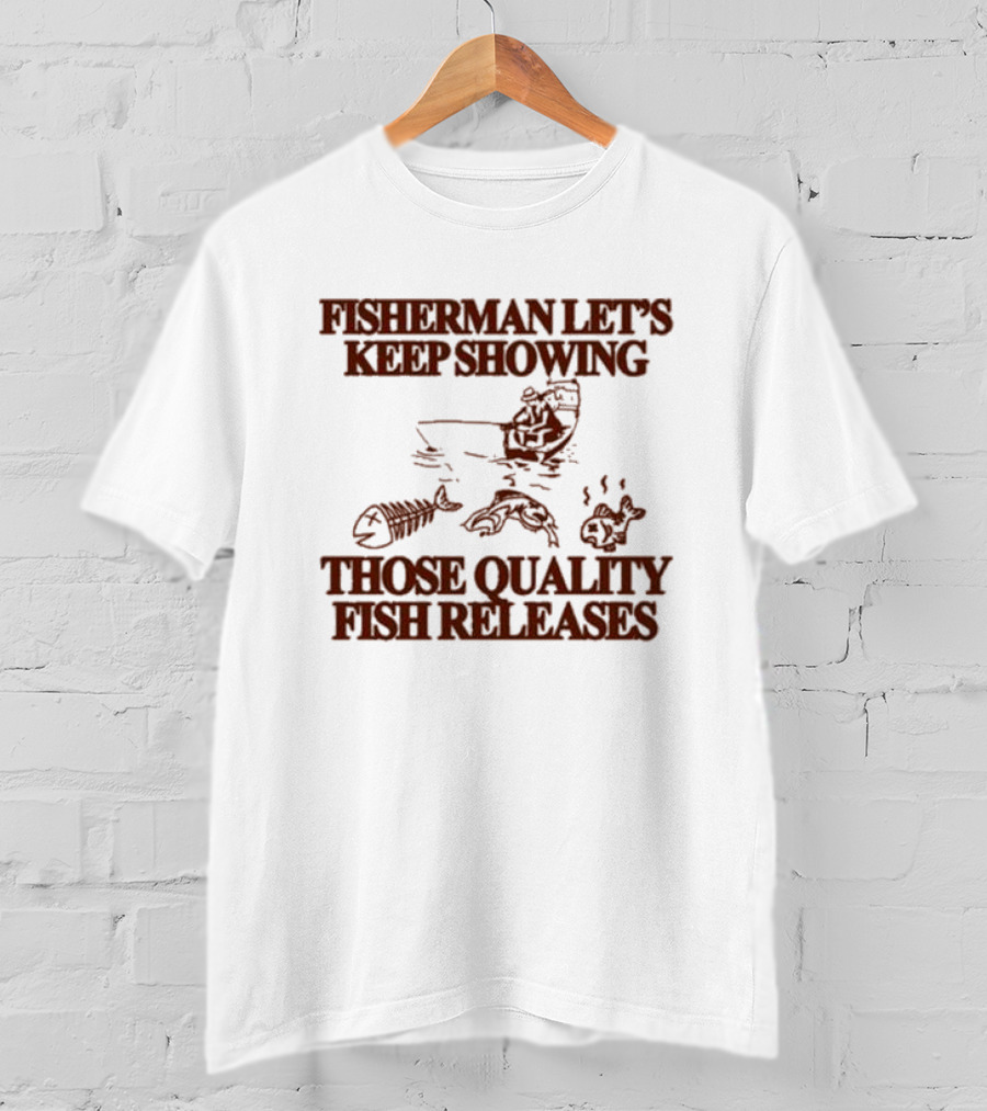 Fisherman Let’s Keep Showing Those Quality Fish Releases Boat T-Shirt