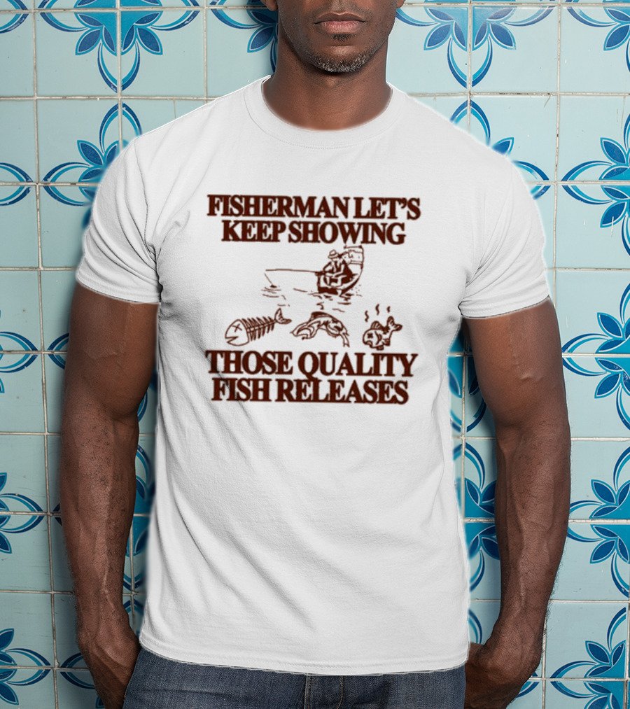 Fisherman Let’s Keep Showing Those Quality Fish Releases Boat T-Shirt