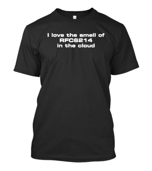 I Love The Smell Of RFC6214 In The Cloud T-Shirt