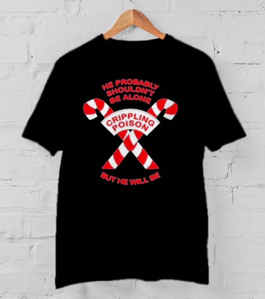 The Acacia Strain He Probably Shouldn't Be Alone Crippling Poison But He Will Be Candy Canes T-Shirt