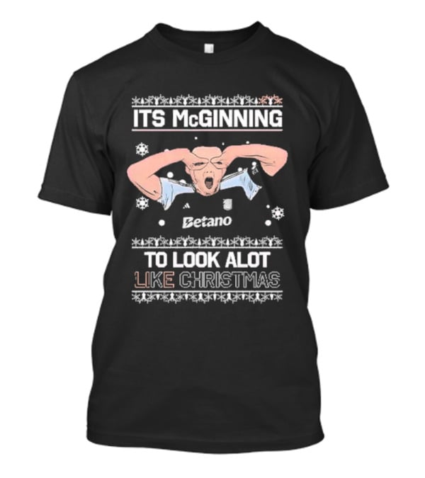 ITS McGINNING TO LOOK ALOT LIKE CHRISTMAS Betano T-Shirt