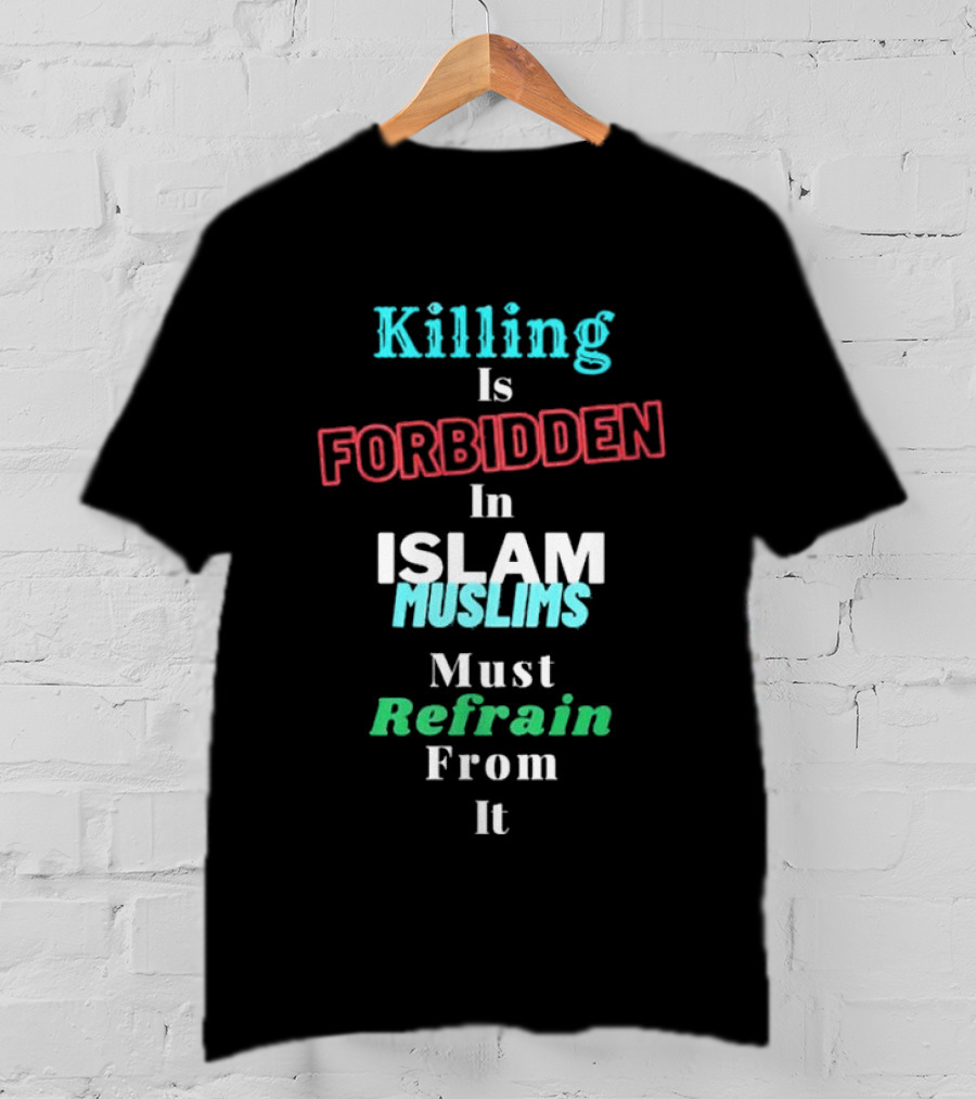 Killing Is Forbidden In Islam Muslims Must Refrain From It T-Shirt