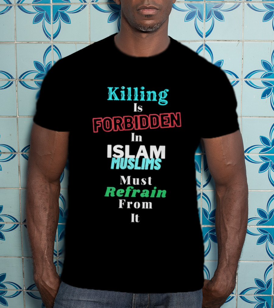 Killing Is Forbidden In Islam Muslims Must Refrain From It T-Shirt