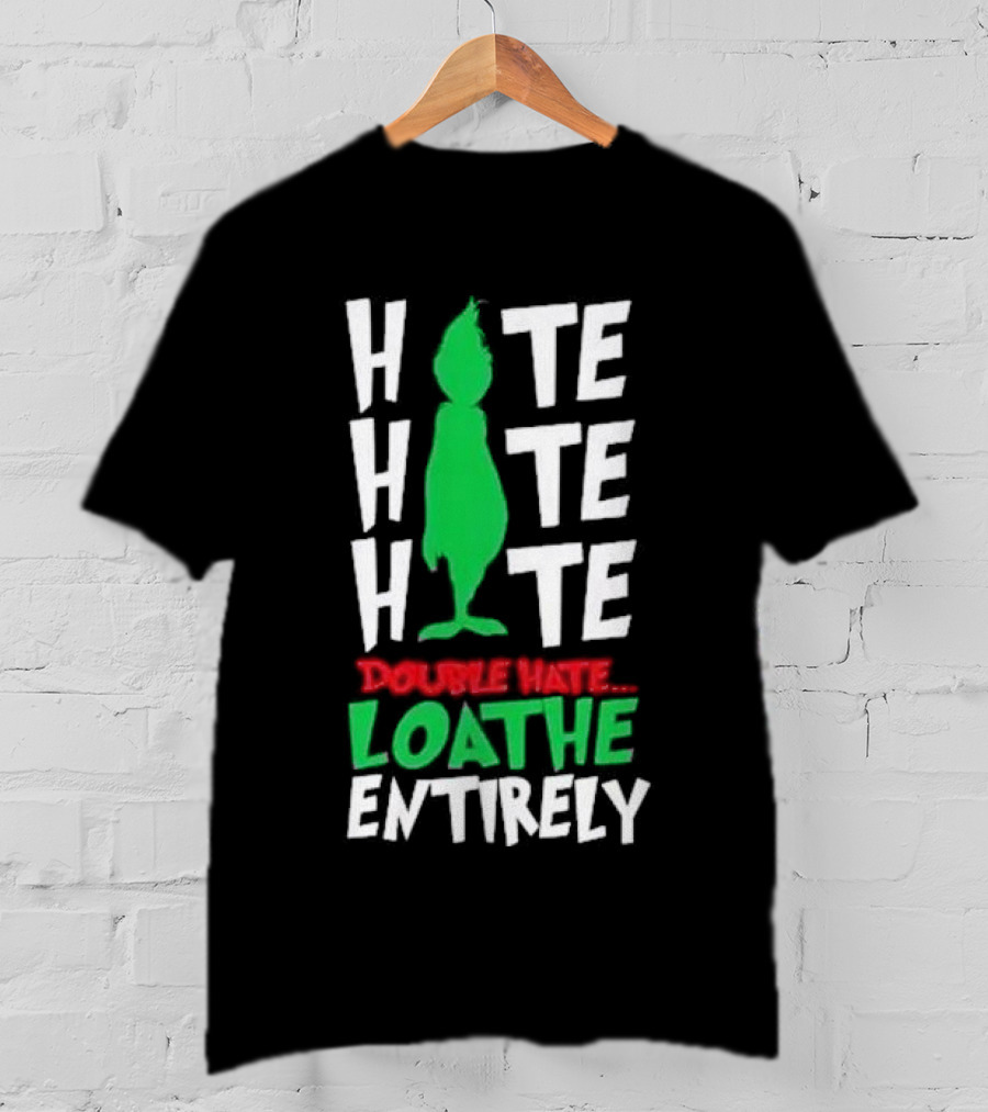 Hate Hate Hate Grinch Double Hate Loathe Entirely T-Shirt