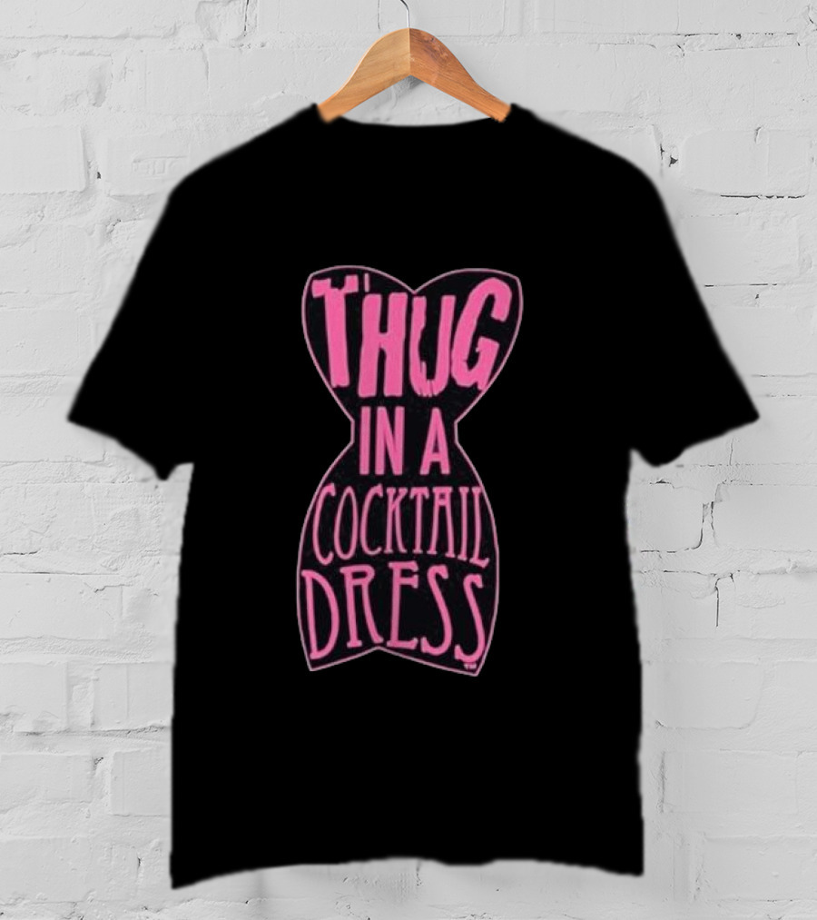 Thug In A Cocktail Dress T-Shirt