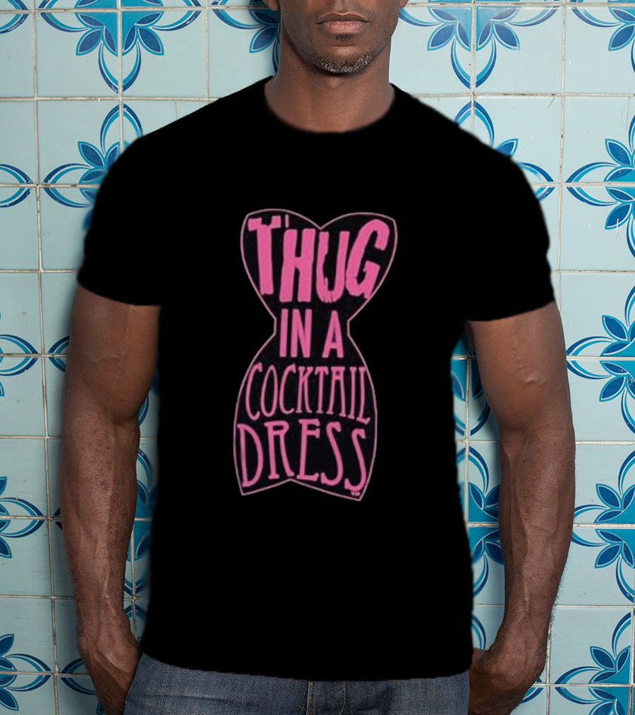 Thug In A Cocktail Dress T-Shirt