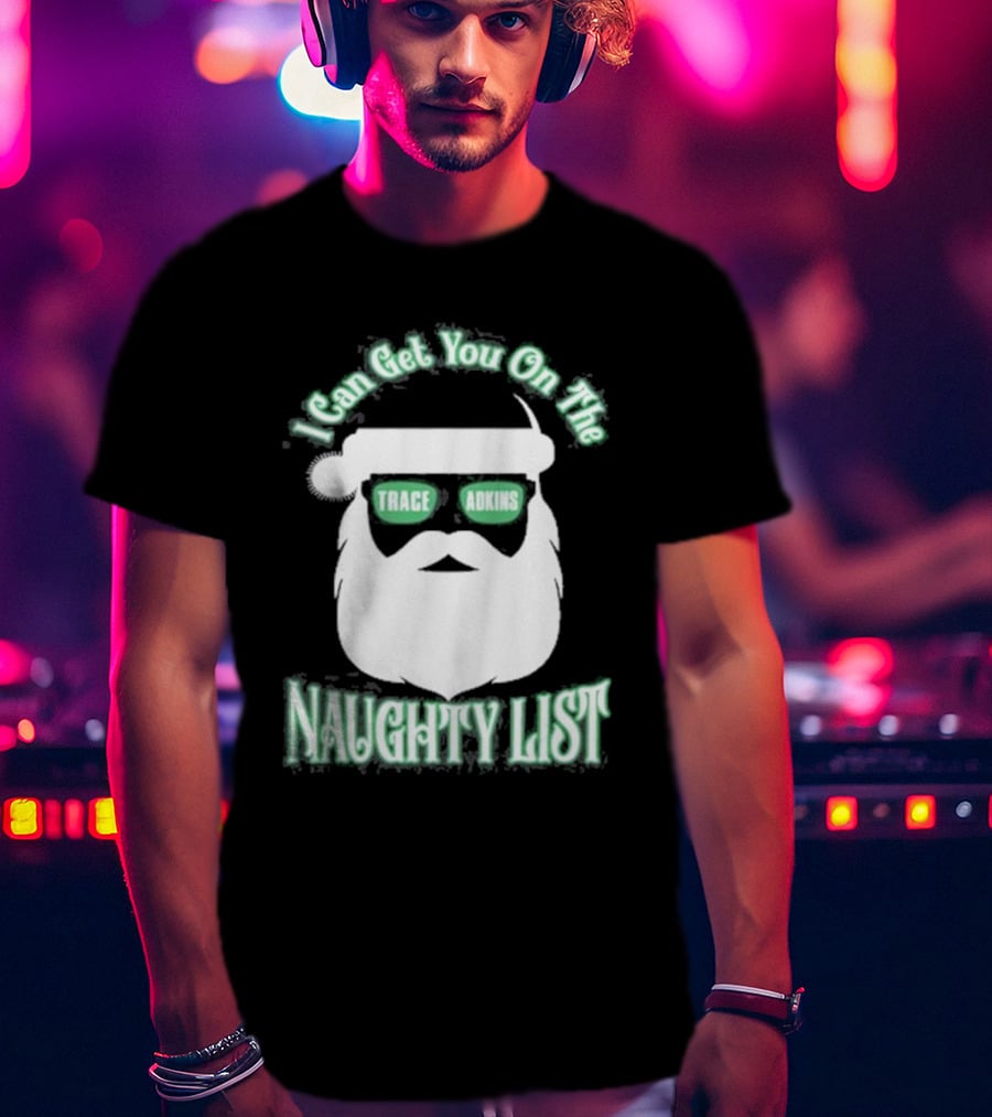 I Can Get You On The Trace Adkins Naughty List T-Shirt