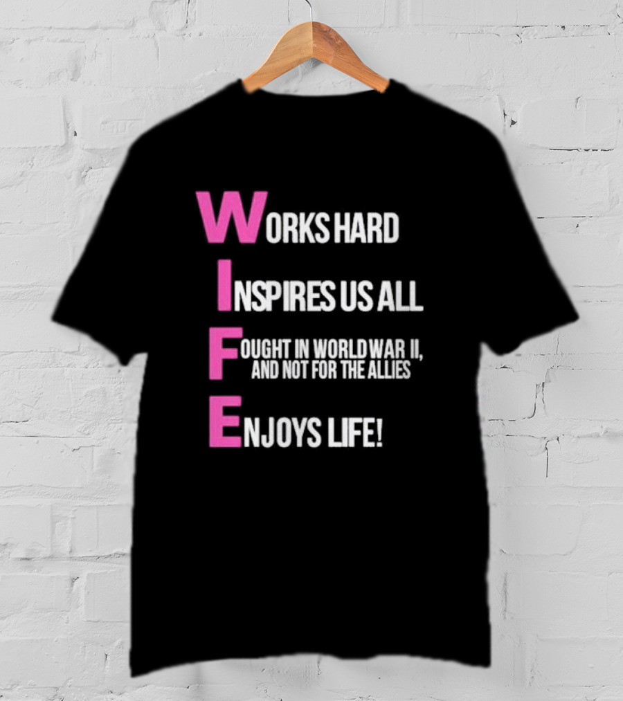 Wife Works Hard Inspires Us All Fought In World War II Enjoys Life T-Shirt
