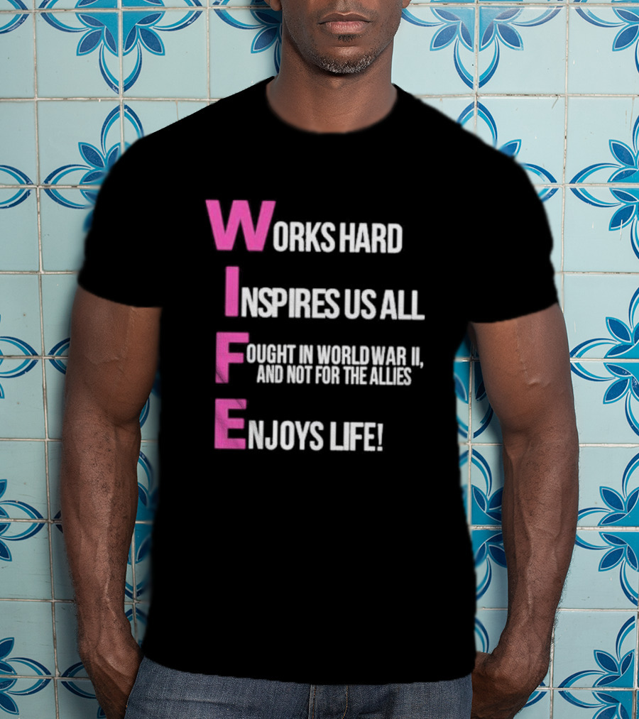 Wife Works Hard Inspires Us All Fought In World War II Enjoys Life T-Shirt