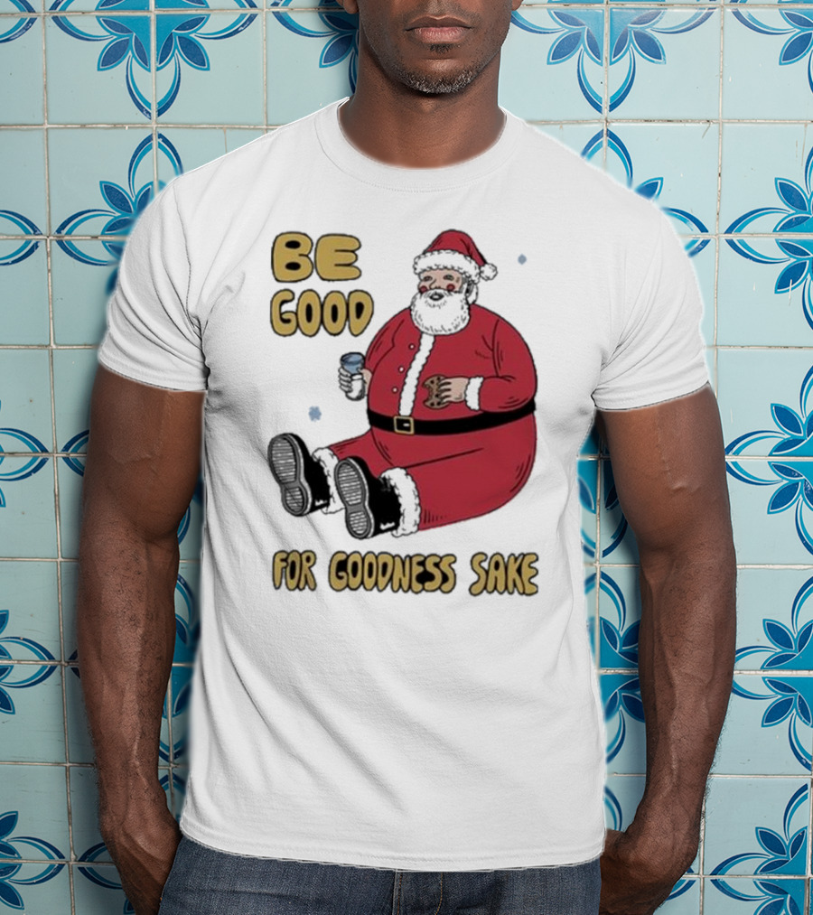 Dave Van Patten Be Good For Goodness Sake Santa Holding Cookie And Drink T-Shirt