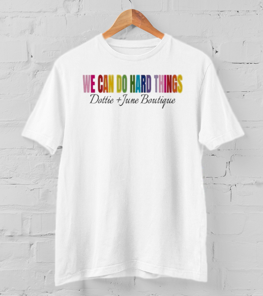 We Can Do Hard Things Dottie And June Boutique T-Shirt
