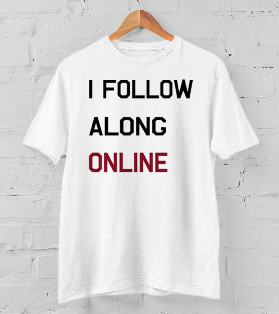 I Follow Along Online T-Shirt