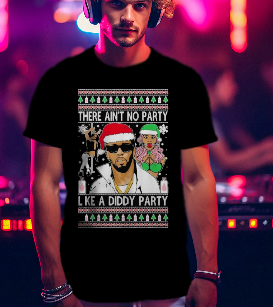 There Ain’t No Party Like A Diddy Party Ugly Christmas Sweater Featuring Holiday Icons T-Shirt