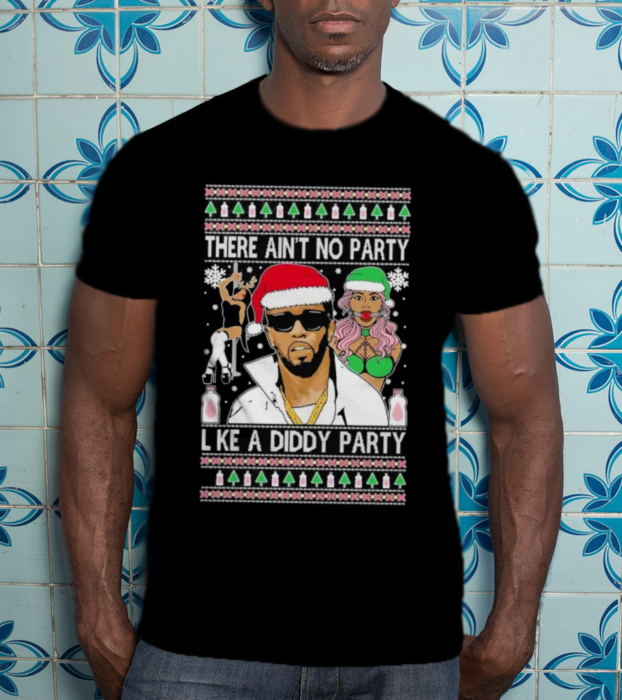 There Ain’t No Party Like A Diddy Party Ugly Christmas Sweater Featuring Holiday Icons T-Shirt