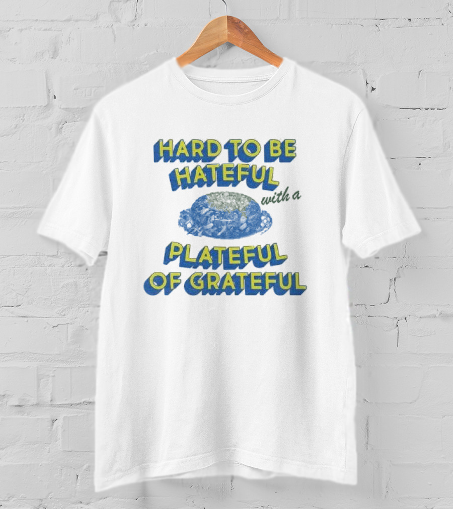 Hard To Be Hateful With A Plateful Of Grateful Blue Dish Image T-Shirt