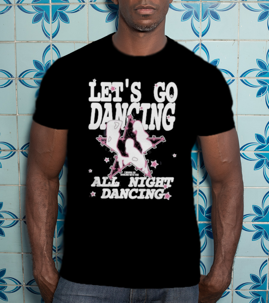 Let's Go Dancing All Night Dancing I'm Gonna Go Dancing With You T-Shirt