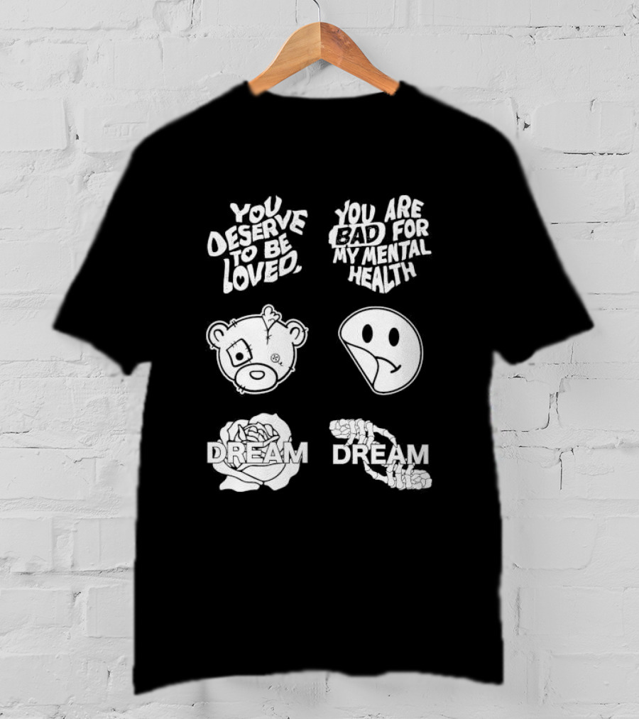 You Deserve To Be Loved You Are Bad For My Mental Health Dream Bear Smiley Flower Hands T-Shirt