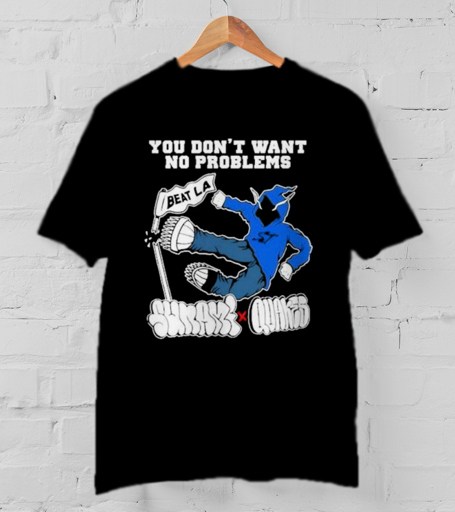 You Don’t Want No Problems Beat LA SunamI X Quakes T-Shirt