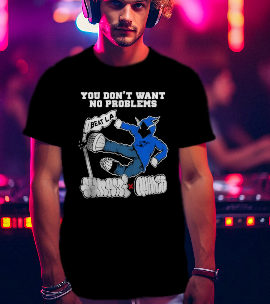You Don’t Want No Problems Beat LA SunamI X Quakes T-Shirt