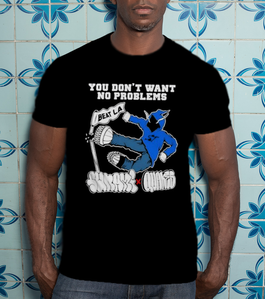 You Don’t Want No Problems Beat LA SunamI X Quakes T-Shirt