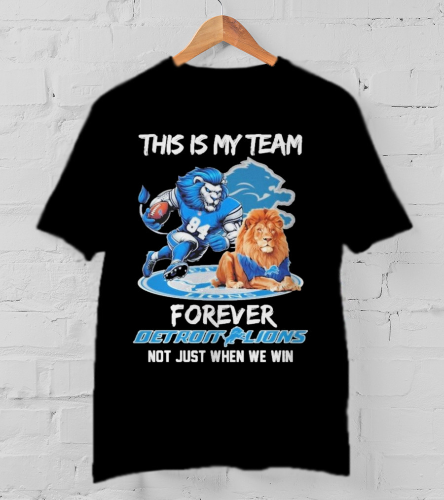 This Is My Team Forever Detroit Lions Not Just When We Win T-Shirt