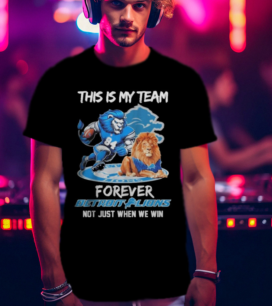 This Is My Team Forever Detroit Lions Not Just When We Win T-Shirt