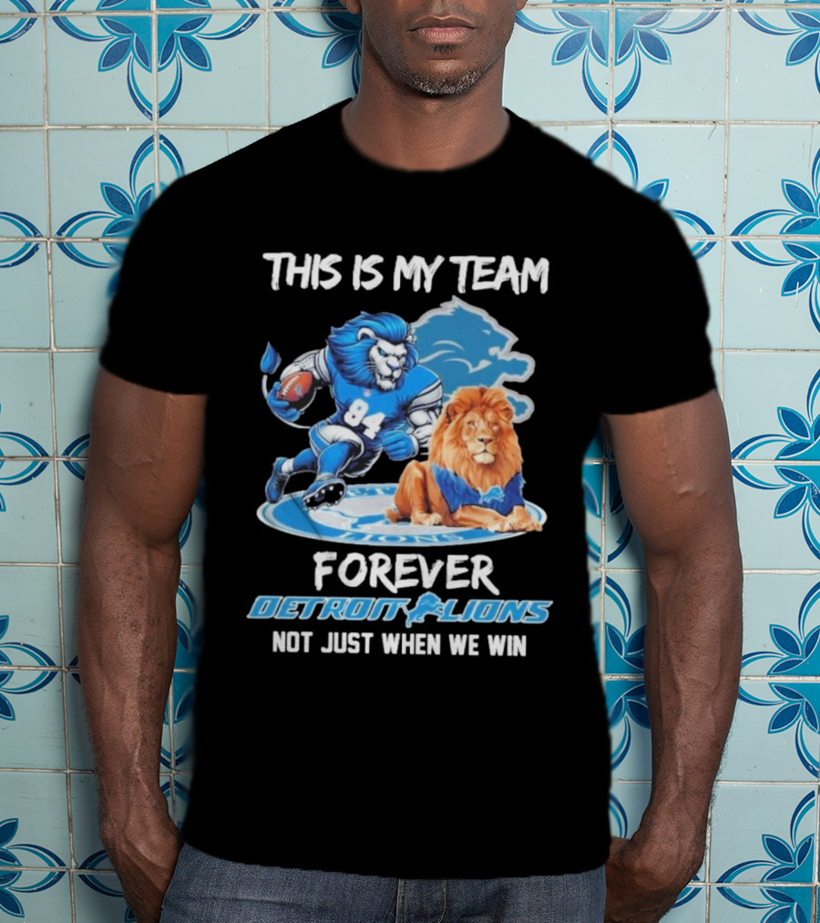 This Is My Team Forever Detroit Lions Not Just When We Win T-Shirt