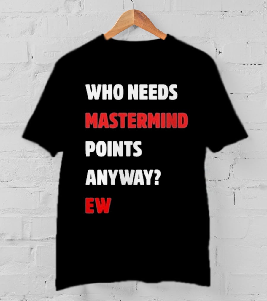 Who Needs Mastermind Points Anyway Ew T-Shirt