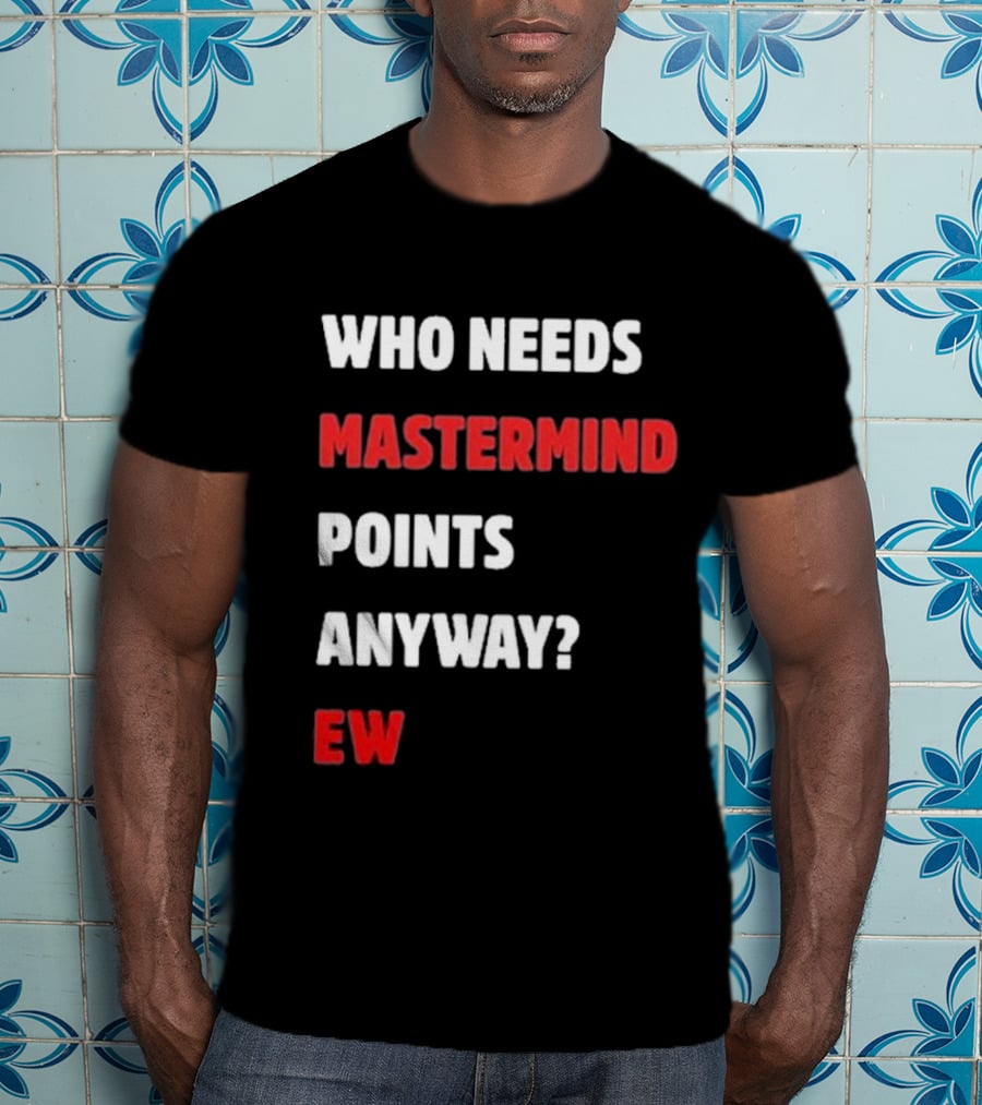 Who Needs Mastermind Points Anyway Ew T-Shirt