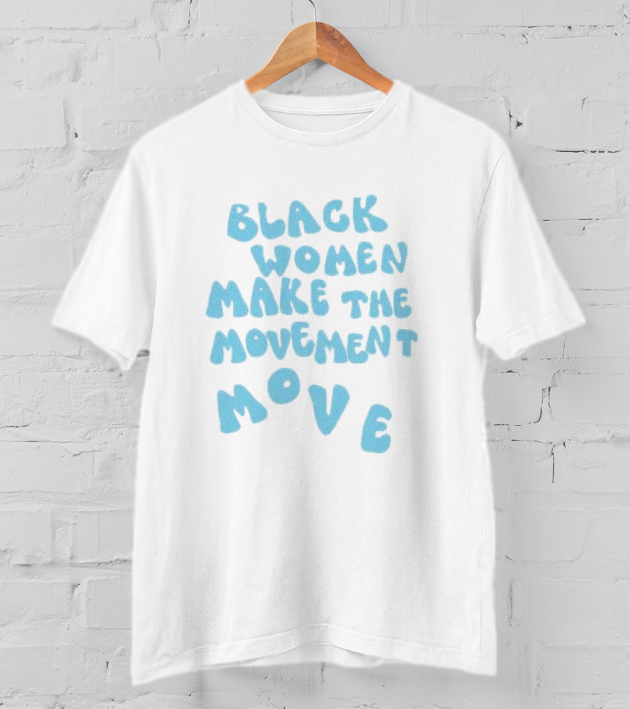 Black Women Make The Movement Move Empowering T-Shirt