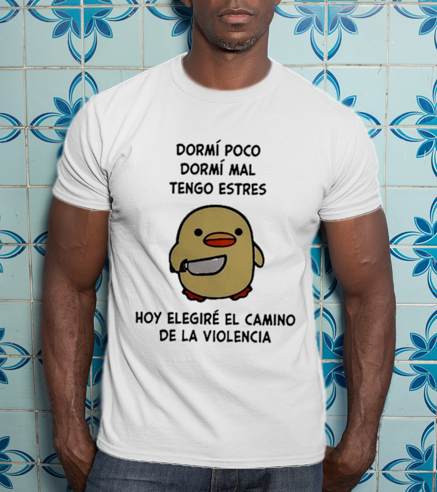 Dormí Poco Dormí Mal Tengo Estrés Hoy Elegiré El Camino De La Violencia Pato Con Cuchillo T-Shirt