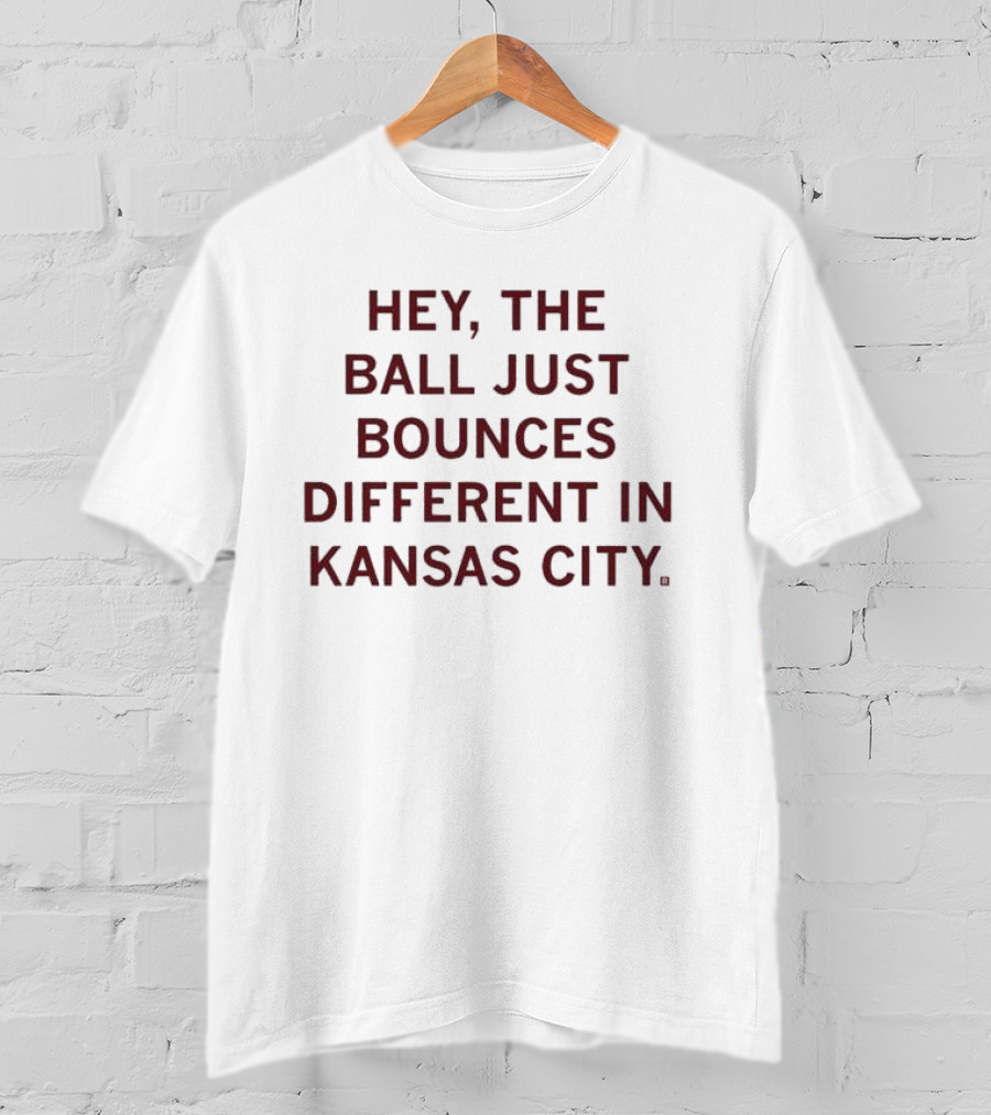 Hey, The Ball Just Bounces Different In Kansas City T-Shirt