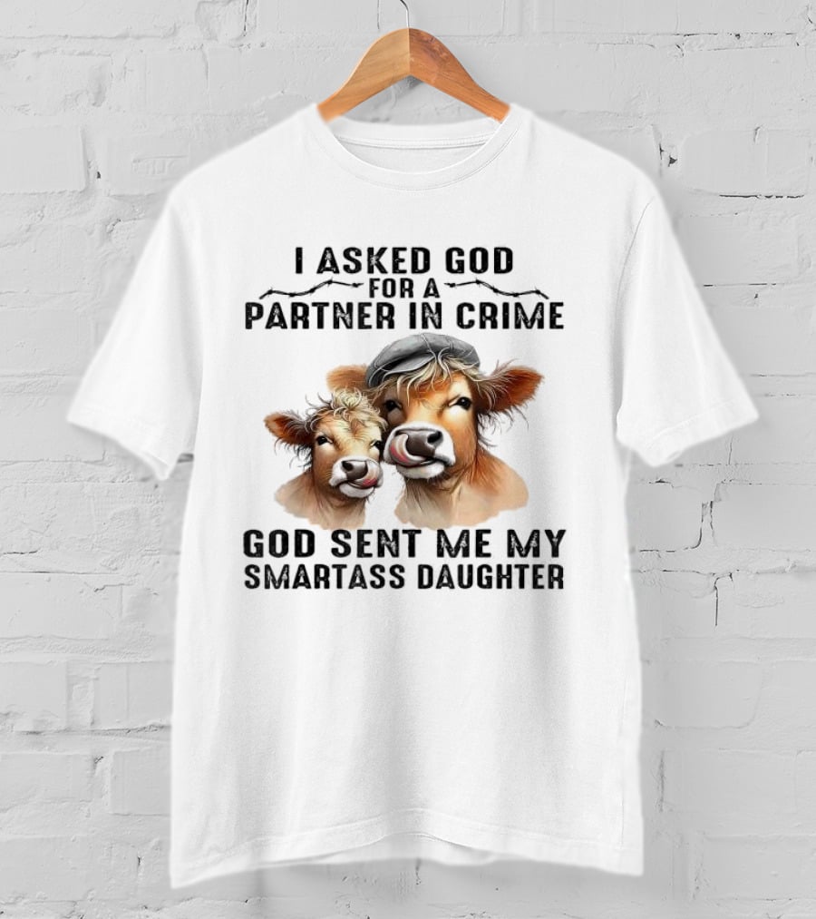 I Asked God For A Partner In Crime God Sent Me My Smartass Daughter Cows T-Shirt