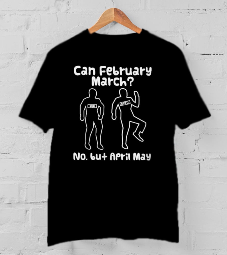 Can February March No But April May Calendar Months Meme Joke T-Shirt